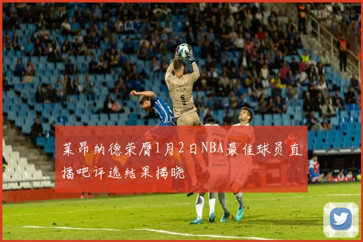 莱昂纳德荣膺1月2日NBA最佳球员直播吧评选结果揭晓