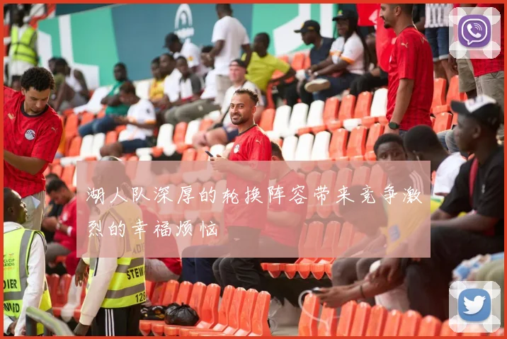 湖人队深厚的轮换阵容带来竞争激烈的幸福烦恼