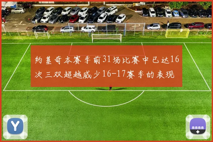 约基奇本赛季前31场比赛中已达16次三双超越威少16-17赛季的表现