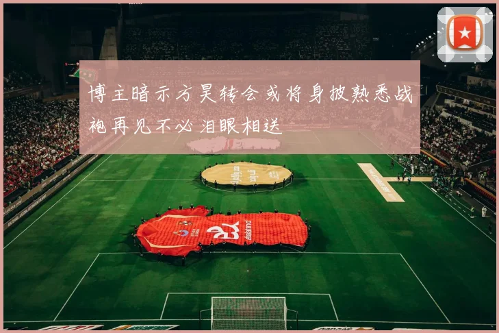 博主暗示方昊转会或将身披熟悉战袍再见不必泪眼相送